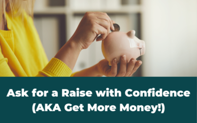 Ask for a Raise with Complete Confidence (AKA How to Get More Money!)